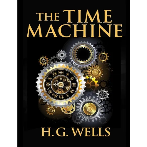 The Time Machine, by H.G. Wells: One Man's Astonishing Journey Beyond The Conventional Limits of the Imagination - Paperback