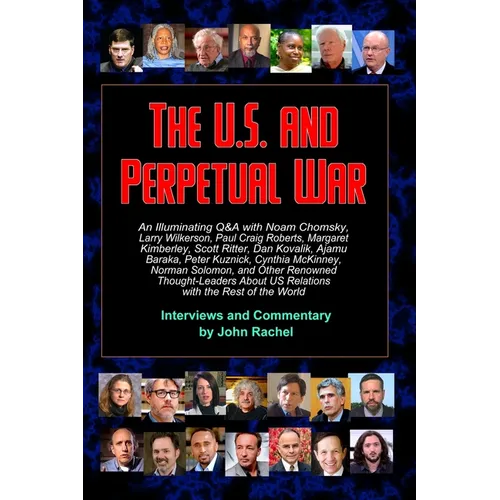 The U.S. and Perpetual War: An Illuminating Q&A with Noam Chomsky, Larry Wilkerson, Paul Craig Roberts, Margaret Kimberley, Scott Ritter, Dan Kovalik, - Paperback