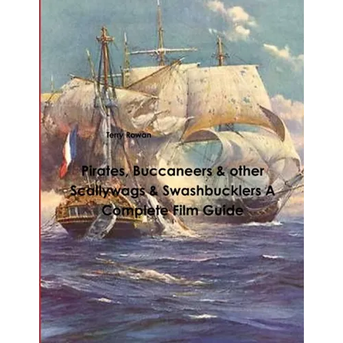 Pirates, Buccaneers & other Scallywags & Swashbucklers A Complete Film Guide - Paperback