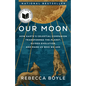 Our Moon: How Earth's Celestial Companion Transformed the Planet, Guided Evolution, and Made Us Who We Are - Paperback