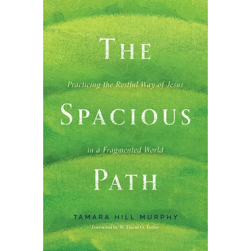 The Spacious Path: Practicing the Restful Way of Jesus in a Fragmented World - Paperback