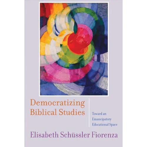 Democratizing Biblical Studies: Toward an Emancipatory Educational Space - Paperback