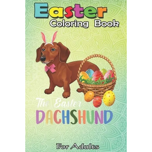 Easter Coloring Book For Adults: Dachshund Easter Day Costume Love Rabbit Eggs Gift Kids An Adult Easter Coloring Book For Teens & Adults - Great Gift - Paperback