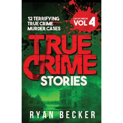 True Crime Stories Volume 4: 12 Terrifying True Crime Murder Cases - Paperback