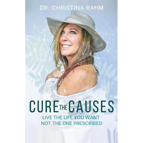 Cure the Causes: Live the Life you want, not the one prescribed - Paperback