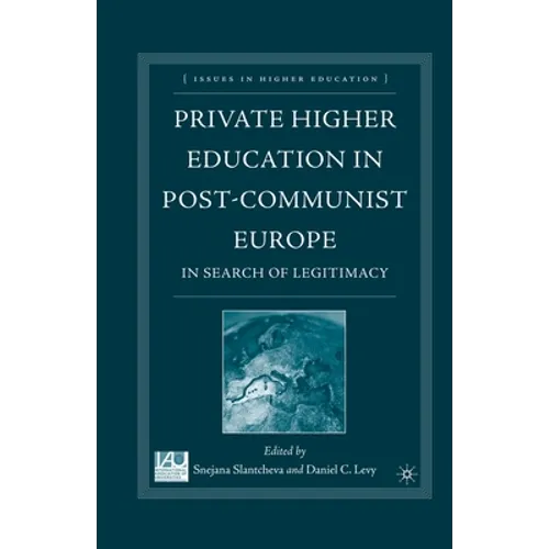Private Higher Education in Post-Communist Europe: In Search of Legitimacy - Paperback