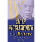 Smith Wigglesworth Only Believe - Paperback
