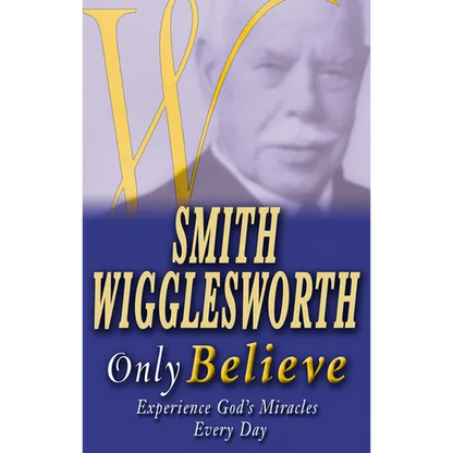 Smith Wigglesworth Only Believe - Paperback