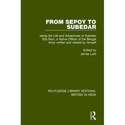 From Sepoy to Subedar: Being the Life and Adventures of Subedar Sita Ram, a Native Officer of the Bengal Army, Written and Related by Himself - Paperback
