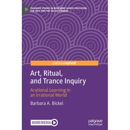 Art, Ritual, and Trance Inquiry: Arational Learning in an Irrational World - Hardcover