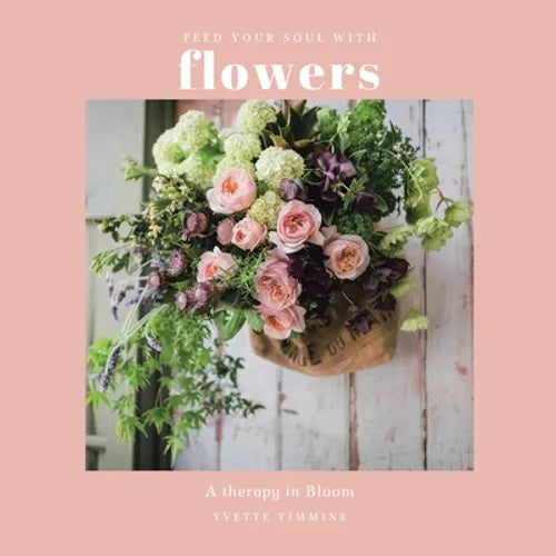 Feed Your Soul with Flowers: A Therapy in Bloom - Paperback