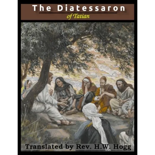 The Diatessaron of Tatian: A Harmony of the Gospels (Illustrated) - Paperback