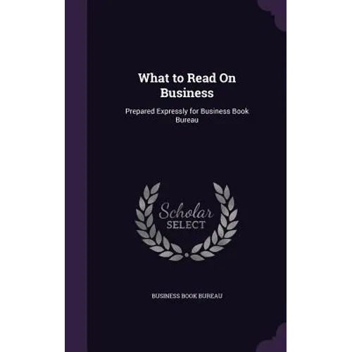 What to Read On Business: Prepared Expressly for Business Book Bureau - Hardcover
