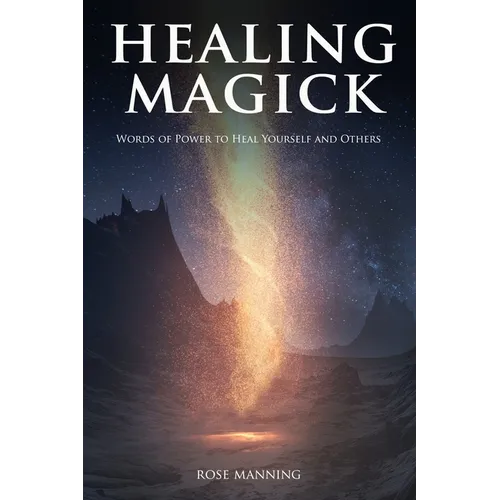 Healing Magick: Words of Power to Heal Yourself and Others - Paperback
