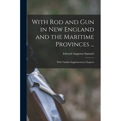 With Rod and Gun in New England and the Maritime Provinces ...: With Valuble Supplementary Chapters - Paperback