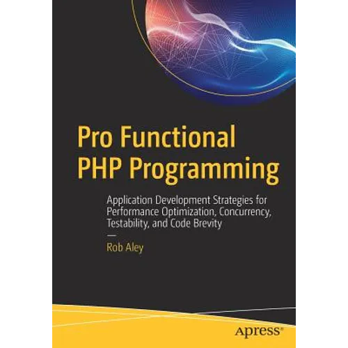 Pro Functional PHP Programming: Application Development Strategies for Performance Optimization, Concurrency, Testability, and Code Brevity - Paperback