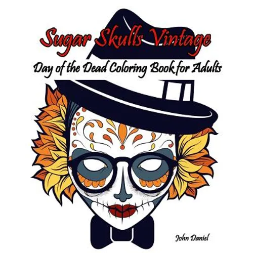 Skulls: Day of the Dead: Sugar Skulls Vintage Coloring Book for Adults: Flower, Mustache, Glasses, Bone, Art Activity Relax, C - Paperback