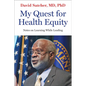 My Quest for Health Equity: Notes on Learning While Leading - Hardcover