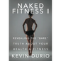 Naked Fitness I: Revealing the "Bare" Truth About Your Health & Fitness - Paperback