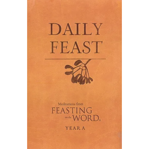 Daily Feast: Meditations from Feasting on the Word: Year A - Leather