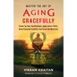 Master the Art of Aging Gracefully: Power Up Your Youthfulness, Apply Smart Skills, Build Financial Stability And Grow Old Mindfully. - Paperback