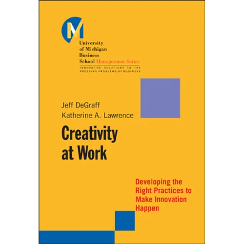 Creativity at Work: Developing the Right Practices to Make Innovation Happen - Hardcover