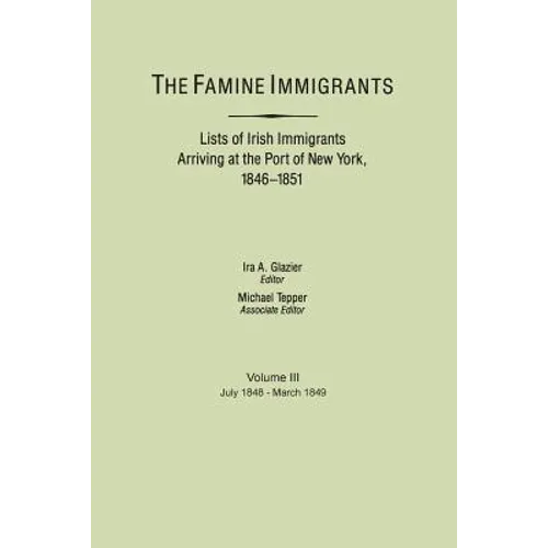 Famine Immigrants. Lists of Irish Immigrants Arriving at the Port of New York, 1846-1851. Voume III, July 1848-March 1849 - Paperback