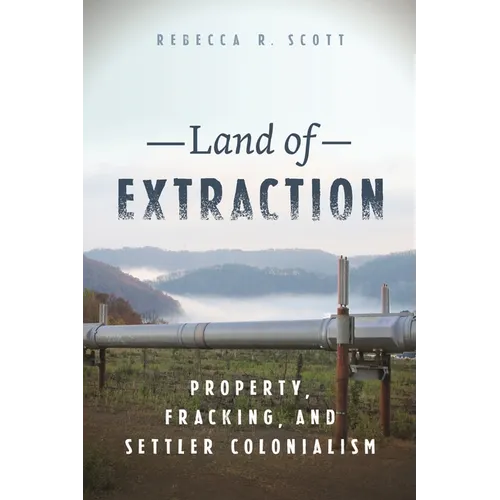 Land of Extraction: Property, Fracking, and Settler Colonialism - Hardcover
