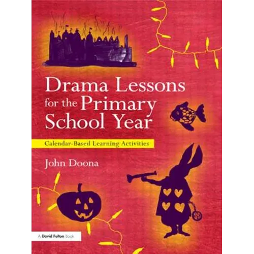 Drama Lessons for the Primary School Year: Calendar Based Learning Activities - Paperback