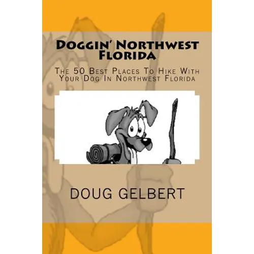 Doggin' Northwest Florida: The 50 Best Places To Hike With Your Dog In Northwest Florida - Paperback