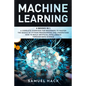 Machine Learning: 4 Books in 1: A Complete Overview for Beginners to Master the Basics of Python Programming and Understand How to Build - Paperback