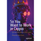 So You Want to Work in Crypto: Not Law, Not Medicine, But Crypto - Paperback