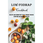 Low-FODMAP Cookbook: Healthy Low-FODMAP Diet Plan & Manage Your IBS Symptoms And Improve Your Gut - Paperback