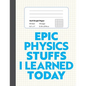 Epic Physics Stuffs I Learned Today: 8.5" x 11" 4x4 Graph Ruled Composition/Exercise Book, 160 pages, Perfect for Physics Students - Paperback
