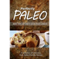 Perfectly Paleo - Baked Treats and Sweet & Savory Breads Cookbook: Indulgent Paleo Cooking for the Modern Caveman - Paperback