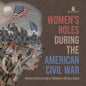 Women's Roles During the American Civil War Women Patriots Grade 5 Children's Military Books - Paperback