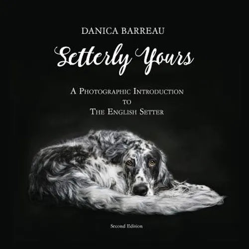 Setterly Yours: A Photographic Introduction to The English Setter - Paperback