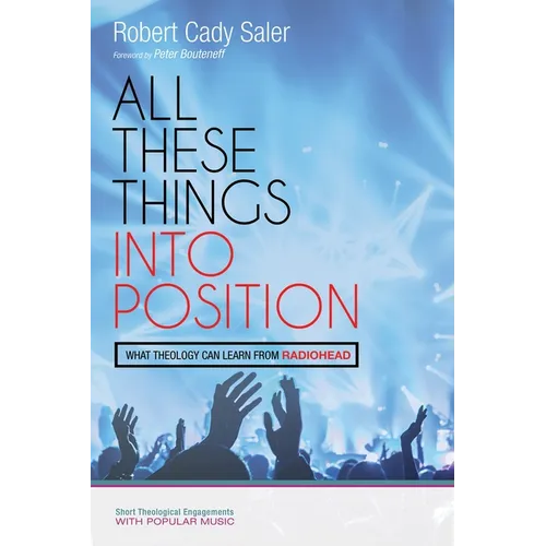 All These Things Into Position: What Theology Can Learn from Radiohead - Paperback