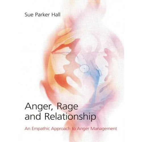 Anger, Rage and Relationship: An Empathic Approach to Anger Management - Paperback
