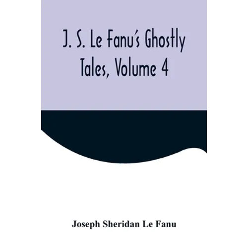 J. S. Le Fanu's Ghostly Tales, Volume 4 - Paperback