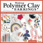 Making Polymer Clay Earrings: Essential Techniques and 20 Step-By-Step Beginner Jewelry Projects - Paperback