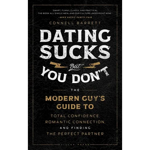 Dating Sucks, But You Don't: The Modern Guy's Guide to Total Confidence, Romantic Connection, and Finding the Perfect Partner - Hardcover