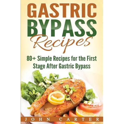 Gastric Bypass Recipes: 80+ Simple Recipes for the First Stage After Gastric Bypass Surgery - Paperback