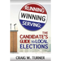 Running, Winning, Serving: The Candidate's Guide to Local Elections - Paperback