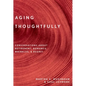 Aging Thoughtfully: Conversations about Retirement, Romance, Wrinkles, and Regrets - Paperback