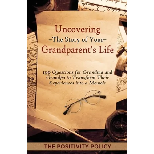 Uncovering the Story of Your Grandparent's Life: 199 Questions for Grandma and Grandpa to Transform their Experiences into a Memoir - Paperback