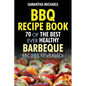 BBQ Recipe Book: 70 of the Best Ever Healthy Barbecue Recipes...Revealed! - Paperback