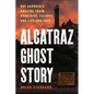 Alcatraz Ghost Story: Roy Gardner's Amazing Train Robberies, Escapes, and Lifelong Love - Hardcover