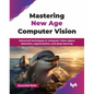 Mastering New Age Computer Vision: Advanced techniques in computer vision object detection, segmentation, and deep learning (English Edition) - Paperback