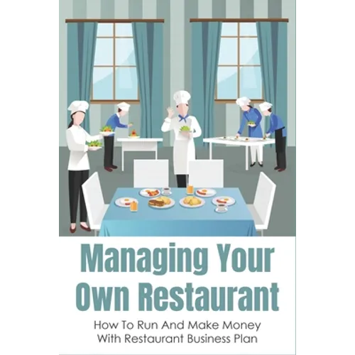 Managing Your Own Restaurant: How To Run And Make Money With Restaurant Business Plan: Marketing Development For Your Restaurant - Paperback